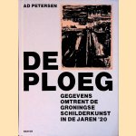 De Ploeg. Gegevens omtrent de Groningse schilderkunst in de jaren '20 door Ad Petersen