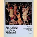 Am Anfang: Das Junge Rheinland. Zur Kunst und Zeitgeschichte einer Region 1918-1945 door Ulrich Krempel