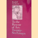 To the Rescue of Art: Twenty-Six Essays door Rudolf Arnheim