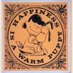 Happiness is a warm puppy door Charles M. Schulz