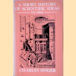 Short History of Scientific Ideas to 1900 door Charles Singer