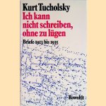 Ich kann nicht schreiben, ohne zu lügen: Briefe 1913 bis 1935 door Kurt Tucholsky