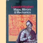 Maps, Mirrors, and Mechanics: The Beginnings of Science door Lancelot Hogben