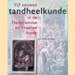 Vijf eeuwen tandheelkunde in de Nederlandse en Vlaamse kunst door Dr. F.E.R. de Maar