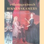 's-Hertogenbosch binnenskamers: aspecten van stedelijke woon- en leefculturen 's-Hertogenbosch 1580-1830 door Charles de Mooij e.a.