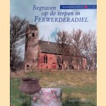 Begraven op de terpen in Ferwerderadiel: het dodenbestel in middeleeuws Fryslân ca. 400-1200 door Arnold Carmiggelt