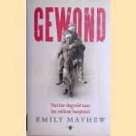 Gewond: van het slagveld naar het militair hospitaal door Emily Mayhew