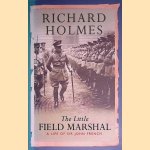 The Little Field Marshal: A Life of Sir John French door Richard Holmes