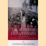 The Hundred Days Offensive: The History of the Final Campaign of World War I door Charles River Editors