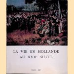 La vie en Hollande au XVIIe siècle: tableaux, dessins, estampes, argenterie, monnaies, médailles et autres témoignages door Paul Zumthor