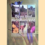 Op en rond Het Groote Veld: de geschiedenis, natuur en cultuur van een Achterhoeks landschap door Job Teeuwen e.a.