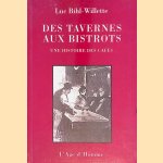 Des tavernes aux bistrots: une histoire des cafés door Luc Bihl-Wilette