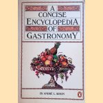 A Concise Encyclopedia of Gastronomy door André L. Simon