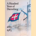 A Hundred Years of Dannebrog The History of the Dannebrog Shipowning Company 1883-1983 Shipowners and Crews, Ships and Money door Bo Bramsen