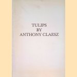 Tulips by Anthony Claesz : 56 seventeenth century watercolour drawings by Anthony Claesz (ca. 1607/08-1649) door Sam Segal