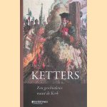 Ketters: een geschiedenis naast de Kerk door John van Schaik