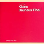 Kleine Bauhaus Fibel Geschichte und Wirken des Bauhauses 1919-1933 mit Beispielen aus der Sammlung des Bauhaus Archivs door Hans M. Wingler