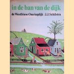 In de ban van de dijk: de Westfriese Omringdijk door J.J. Schilstra