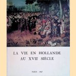 La vie en Hollande au XVIIe siècle: tableaux, dessins, estampes, argenterie, monnaies, médailles et autres témoignages door Paul Zumthor