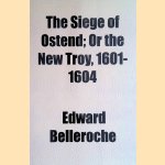 The siege of Ostend; or The New Troy, 1601-1604
Edward Belleroche
€ 15,00