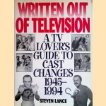 Written Out of Television: A TV Lover's Guide to Cast Changes:1945-1994 door Steven Lance