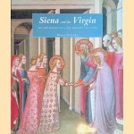 Siena and the Virgin: Art and Politics in a Late Medieval City State door Diana Norman