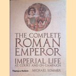 The Complete Roman: Emperor Imperial Life at Court and on Campaign door Michael Sommer