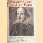 Shakespeare goes to Paris: how the Bard Conquered France door John Pemble