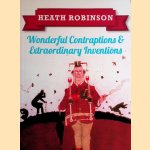 Heath Robinson: Wonderful Contraptions and Extraordinary Inventions door William Heath Robinson