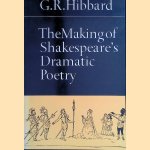 The Making of Shakespeare's Dramatic Poetry door G.R. Hibbard