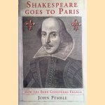 Shakespeare goes to Paris: how the Bard Conquered France door John Pemble