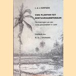 Van planter tot bestuursambtenaar. Herinneringen van een civiel-gezaghebber door Kortman L.A.L. e.a.