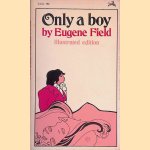 Only a boy: illustrated edition door Eugene Field