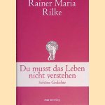 Du musst das Leben nicht verstehen: Schöne Gedichte door Rainer Maria Rilke