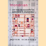 Mondrian: On the Humanity of Abstract Painting door Meyer Schapiro