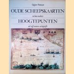 Oude scheepskaarten en hun makers: hoogtepunten uit vijf eeuwen cartografie. door Robert Putman