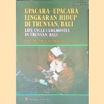 Upacara-Upacara Lingkaran hidup di trunyan, Bali = Life Cycle Ceremonies in Trunyan, Bali door Prof. Dr. James Danandjaja