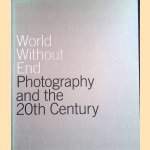 World Without End: Photography and the 20th Century door Judy Annear e.a.