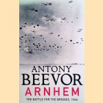 Arnhem: The Battle for the Bridges, 1944 door Antony Beevor