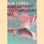 Now Korea: Korean Contemporary Art door Martijn Kielstra e.a.