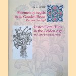 Bloemen op tegels in de Gouden Eeuw: van prent tot tegel = Dutch floral tiles in the Golden Age and their Botanical Prints door Ella B. Schaap