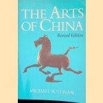 The Arts of China - revised edition door Michael Sullivan