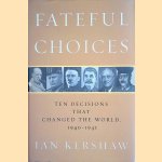 Fateful Choices: Ten Decisions That Changed the World, 1940-1941 door Ian Kershaw