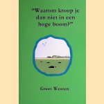 "Waarom kroop je dan niet in een hoge boom?" door Greet Westen