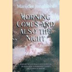 Morning Comes and Also the Night: A Story of Courage and Survival in Japanese Internment Camps of North Sumatra door Marijcke Jongbloed