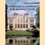 Architectuur en stedebouw in de provincie Utrecht, 1850-1940 door Roland Blijdenstijn e.a.