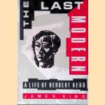 The Last Modern: a Life of Herbert Read door James King