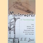 Masterworks of Technology: The Story of Creative Engineering, Architecture, and Design door E.E. Lewis