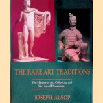 The Rare Art Traditions: The History of Art Collecting and Its Linked Phenomena Wherever These Have Appeared door Joseph Alsop