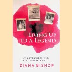 Living Up to a Legend: My Adventures With Billy Bishop's Ghost *SIGNED* door Diana Bishop